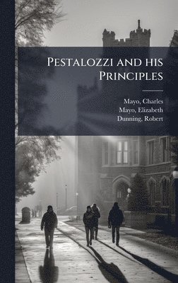 Charles Mayo, Elizabeth Mayo, Robert Dunning - Pestalozzi and his Principles, Inbunden