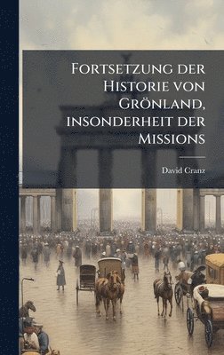 David Cranz - Fortsetzung der Historie von Grönland, insonderheit der Missions, Inbunden