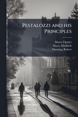 Charles Mayo, Elizabeth Mayo, Robert Dunning - Pestalozzi and his Principles, Häftad