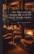 All Around the House, or, How to Make Homes Happy