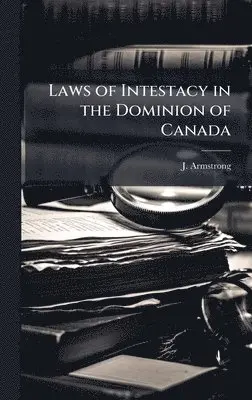 J Armstrong - Laws of Intestacy in the Dominion of Canada, Inbunden. Tillgänglighet: Lägg i varukorg