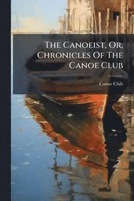 Canoeist, Or, Chronicles Of The Canoe Club
