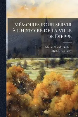 MÃ(c)moires pour servir Ã l'histoire de la ville de Dieppe