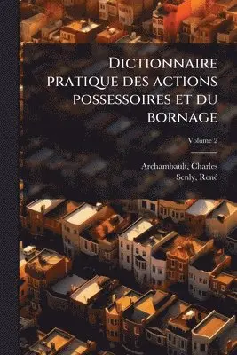 Dictionnaire pratique des actions possessoires et du bornage
