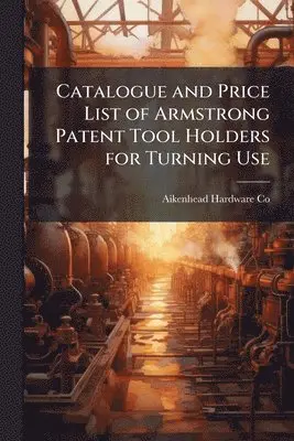 Catalogue and Price List of Armstrong Patent Tool Holders for Turning Use