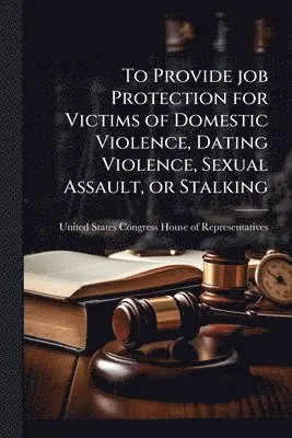 To Provide job Protection for Victims of Domestic Violence, Dating Violence, Sexual Assault, or Stalking
