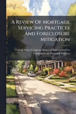 Review Of Mortgage Servicing Practices And Foreclosure Mitigation