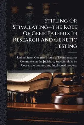 Stifling Or Stimulating--the Role Of Gene Patents In Research And Genetic Testing