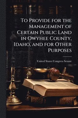 To Provide for the Management of Certain Public Land in Owyhee County, Idaho, and for Other Purposes