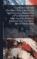 Captivity of the Oatman Girls; Being an Interesting Narrative of Life Among the Apache and Mohave Indians, etc. Twenty-fifth Thousand