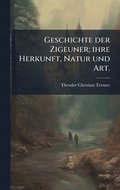 Geschichte der Zigeuner; ihre Herkunft, Natur und Art.