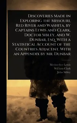 Meriwether Lewis, William Clark, John Sibley - Discoveries Made in Exploring the Missouri, Red River and Washita, by Captains Lewis and Clark, Doctor Sibley, and W. Dunbar, Esq. With a Statistical Account of the Countries Adjacent. With an Appendix by Mr. Dunbar, Inbunden. Tillgänglighet: Lägg i varukorg