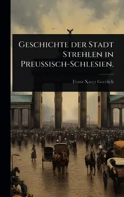 Franz Xaver Goerlich - Geschichte der Stadt Strehlen in Preussisch-Schlesien., Inbunden. Tillgänglighet: Lägg i varukorg