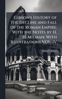 Edward Gibbon - Gibbon's History of the Decline and Fall of the Roman Empire. With the Notes by H. H. Milman. With Illustrations VOL. IV, Inbunden