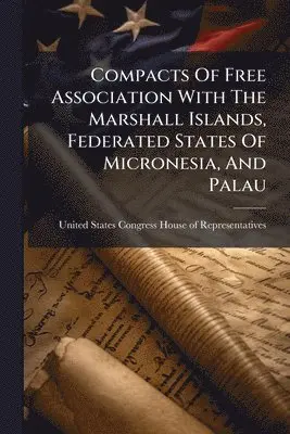 Compacts Of Free Association With The Marshall Islands, Federated States Of Micronesia, And Palau