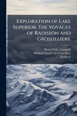 Henry Colin Campbell, Mã(c)Dard Chouart Des Groseilliers, Radisson - Exploration of Lake Superior. The voyages of Radisson and Groseilliers., Häftad
