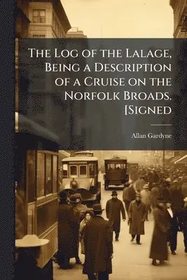 Log of the Lalage, Being a Description of a Cruise on the Norfolk Broads. [Signed