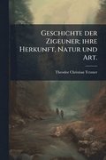 Geschichte der Zigeuner; ihre Herkunft, Natur und Art.