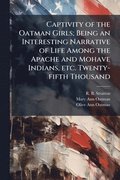 Captivity of the Oatman Girls; Being an Interesting Narrative of Life Among the Apache and Mohave Indians, etc. Twenty-fifth Thousand