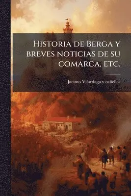Historia de Berga y breves noticias de su comarca, etc.