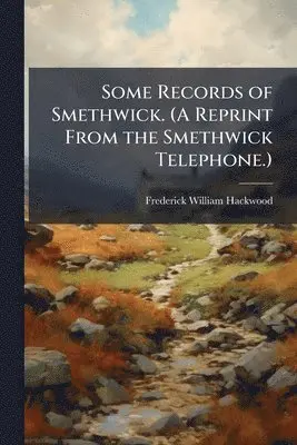 Some Records of Smethwick. (A Reprint From the Smethwick Telephone.)