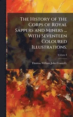 Thomas William John Connolly - History of the Corps of Royal Sappers and Miners ... With Seventeen Coloured Illustrations., Inbunden. Tillgänglighet: Lägg i varukorg