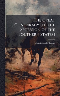 John Alexander Logan - Great Conspiracy [i.e. the Secession of the Southern States], Inbunden. Tillgänglighet: Lägg i varukorg