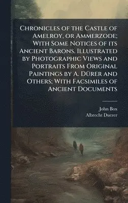 John Box, Albrecht Duerer - Chronicles of the Castle of Amelroy, or Ammerzode; With Some Notices of its Ancient Barons. Illustrated by Photographic Views and Portraits From Original Paintings by A. DÃ1/4rer and Others; With Facsimiles of Ancient Documents, Inbunden. Tillgänglighet: Lägg i varukorg