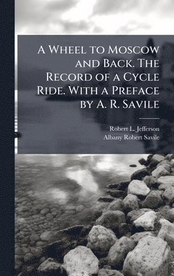 Robert L Jefferson, Albany Robert Savile - Wheel to Moscow and Back. The Record of a Cycle Ride. With a Preface by A. R. Savile, Inbunden