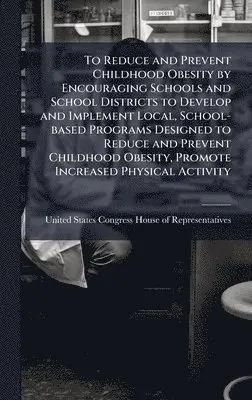 To Reduce and Prevent Childhood Obesity by Encouraging Schools and School Districts to Develop and Implement Local, School-based Programs Designed to Reduce and Prevent Childhood Obesity, Promote Increased Physical Activity