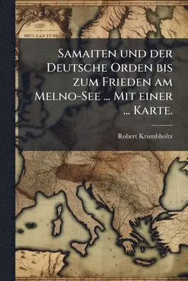 Samaiten und der Deutsche Orden bis zum Frieden am Melno-See ... Mit einer ... Karte.