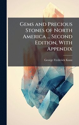 George Frederick Kunz - Gems and Precious Stones of North America ... Second Edition, With Appendix, Inbunden
