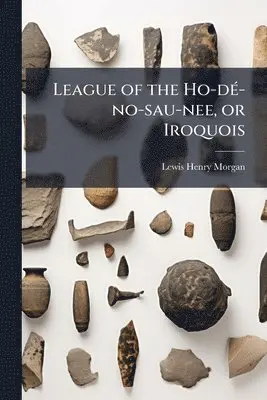 Lewis Henry Morgan - League of the Ho-dÃ(c)-no-sau-nee, or Iroquois, Häftad. Tillgänglighet: Lägg i varukorg