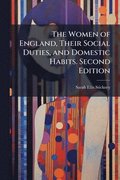 Women of England, Their Social Duties, and Domestic Habits. Second Edition