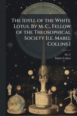 M C, Mabel Collins - Idyll of the White Lotus. By M. C., Fellow of the Theosophical Society [i.e. Mabel Collins.], Häftad