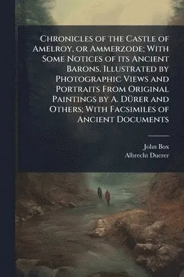 John Box, Albrecht Duerer - Chronicles of the Castle of Amelroy, or Ammerzode; With Some Notices of its Ancient Barons. Illustrated by Photographic Views and Portraits From Original Paintings by A. DÃ1/4rer and Others; With Facsimiles of Ancient Documents, Häftad. Tillgänglighet: Lägg i varukorg