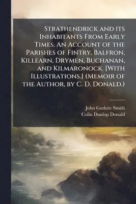 John Guthrie Smith, Colin Dunlop Donald - Strathendrick and its Inhabitants From Early Times. An Account of the Parishes of Fintry, Balfron, Killearn, Drymen, Buchanan, and Kilmaronock. [With Illustrations.] (Memoir of the Author, by C. D. Donald.), Häftad. Tillgänglighet: Lägg i varukorg