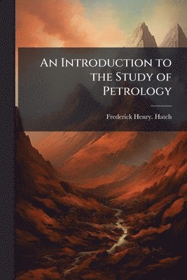 Frederick Henry Hatch - Introduction to the Study of Petrology, Häftad. Tillgänglighet: Lägg i varukorg