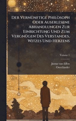 Justus Van Effen, Osterländer - VernÃ1/4nftige Philosoph Oder Auserlesene Abhandlungen Zur Einrichtung Und Zum VergnÃ1/4gen Des Verstandes, Witzes Und Herzens, Inbunden