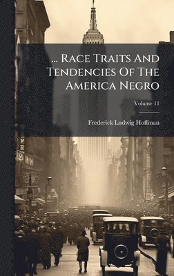 Frederick Ludwig Hoffman - ... Race Traits And Tendencies Of The America Negro, Inbunden