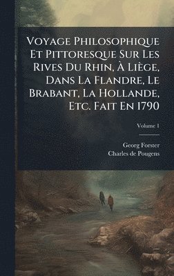 Voyage Philosophique Et Pittoresque Sur Les Rives Du Rhin, Ã Liège, Dans La Flandre, Le Brabant, La Hollande, Etc. Fait En 1790