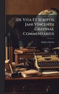 De Vita Et Scriptis Jani Vincentii Gravinae Commentarius