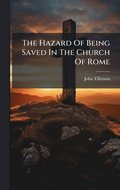 Hazard Of Being Saved In The Church Of Rome