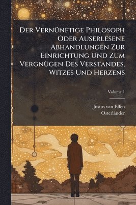 Justus Van Effen, Osterländer - VernÃ1/4nftige Philosoph Oder Auserlesene Abhandlungen Zur Einrichtung Und Zum VergnÃ1/4gen Des Verstandes, Witzes Und Herzens, Häftad