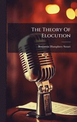 Benjamin Humphrey Smart - Theory Of Elocution, Inbunden. Tillgänglighet: Lägg i varukorg
