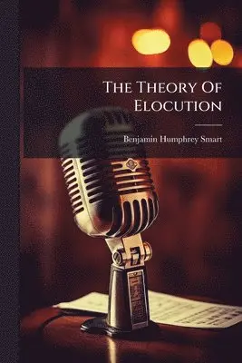 Benjamin Humphrey Smart - Theory Of Elocution, Häftad. Tillgänglighet: Lägg i varukorg