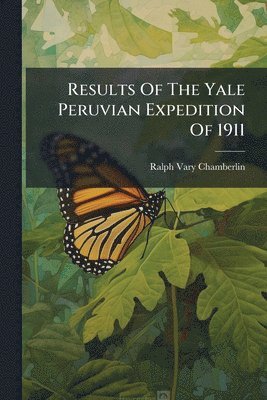 Ralph Vary Chamberlin - Results Of The Yale Peruvian Expedition Of 1911, Häftad