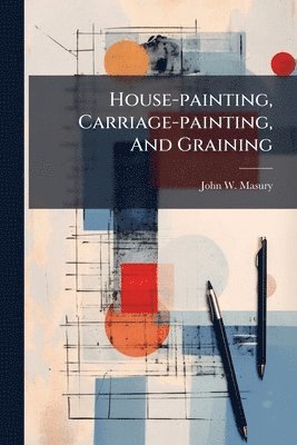 John W Masury - House-painting, Carriage-painting, And Graining, Häftad. Tillgänglighet: Lägg i varukorg