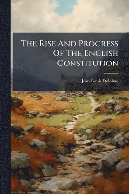 Rise and Progress of the English Constitution
