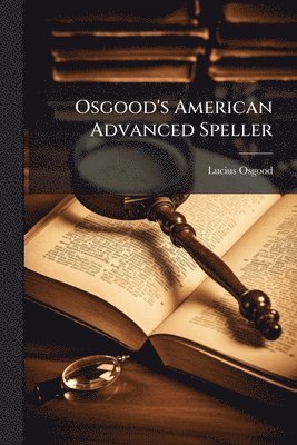 Lucius Osgood - Osgood's American Advanced Speller, Häftad. Tillgänglighet: Tillfälligt slut